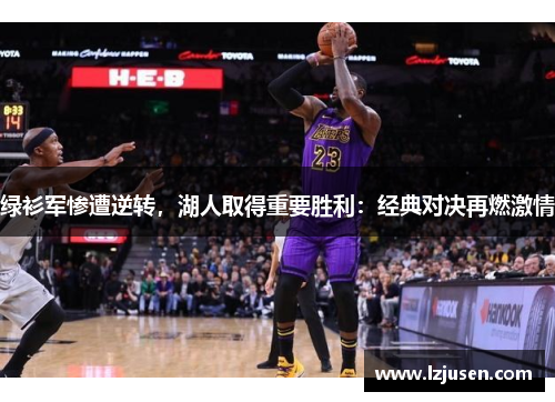 绿衫军惨遭逆转，湖人取得重要胜利：经典对决再燃激情
