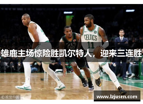 雄鹿主场惊险胜凯尔特人，迎来三连胜